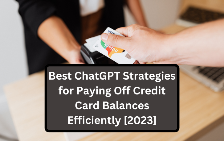Best ChatGPT Strategies for Paying Off Credit Card Balances Efficiently [2023]