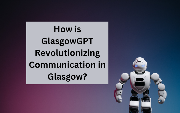 How is GlasgowGPT Revolutionizing Communication in Glasgow?