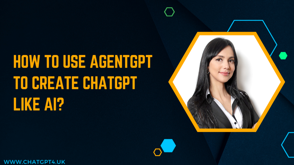 How to Use AgentGPT to Create ChatGPT Like AI