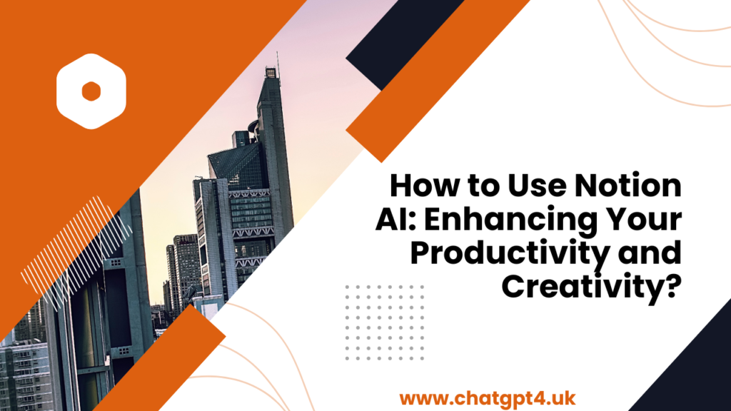 How to Use Notion AI: Enhancing Your Productivity and Creativity in 2023?